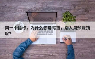 同一个指标，为什么你用亏钱，别人用却赚钱呢？