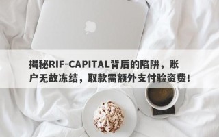 揭秘RIF-CAPITAL背后的陷阱，账户无故冻结，取款需额外支付验资费！