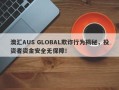 澳汇AUS GLOBAL欺诈行为揭秘，投资者资金安全无保障！