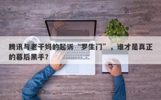 腾讯与老干妈的起诉“罗生门”，谁才是真正的幕后黑手？