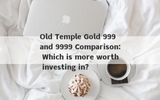 Old Temple Gold 999 and 9999 Comparison: Which is more worth investing in?