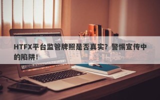 HTFX平台监管牌照是否真实？警惕宣传中的陷阱！