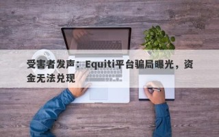 受害者发声：Equiti平台骗局曝光，资金无法兑现