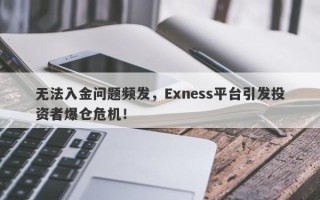 无法入金问题频发，Exness平台引发投资者爆仓危机！