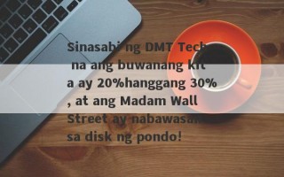 Sinasabi ng DMT Tech na ang buwanang kita ay 20%hanggang 30%, at ang Madam Wall Street ay nabawasan sa disk ng pondo!