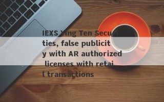 IEXS Ying Ten Securities, false publicity with AR authorized licenses with retail transactions