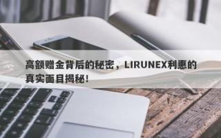 高额赠金背后的秘密，LIRUNEX利惠的真实面目揭秘！