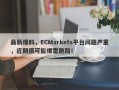 最新爆料，ECMarkets平台问题严重，近期很可能爆雷跑路！