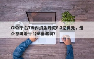 OKX平台7天内资金外流6.3亿美元，是否意味着平台安全漏洞？