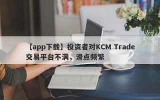 【app下载】投资者对KCM Trade交易平台不满，滑点频繁