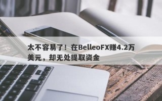 太不容易了！在BelleoFX赚4.2万美元，却无处提取资金