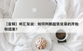 【音频】听汇友说：如何判断趋势交易的开始和结束？