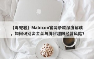 【毒蛇君】Mabicon官网条款深度解读，如何识别资金盘与牌照超限经营风险？