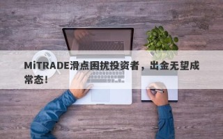 MiTRADE滑点困扰投资者，出金无望成常态！