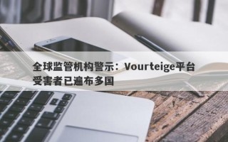 全球监管机构警示：Vourteige平台受害者已遍布多国