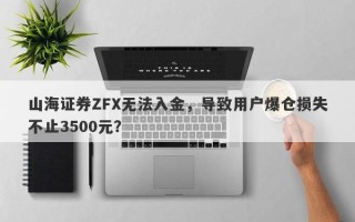 山海证券ZFX无法入金，导致用户爆仓损失不止3500元？