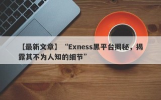 【最新文章】“Exness黑平台揭秘，揭露其不为人知的细节”