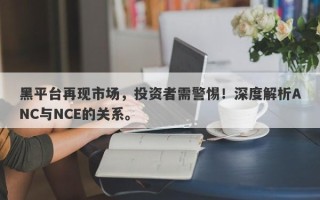 黑平台再现市场，投资者需警惕！深度解析ANC与NCE的关系。