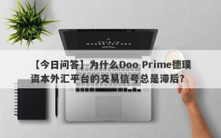 【今日问答】为什么Doo Prime德璞资本外汇平台的交易信号总是滞后？