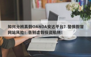 如何分辨真假OANDA安达平台？警惕假冒网站风险！告别虚假投资陷阱！