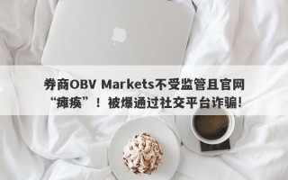 券商OBV Markets不受监管且官网“瘫痪”！被爆通过社交平台诈骗!