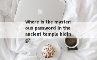 Where is the mysterious password in the ancient temple hiding?