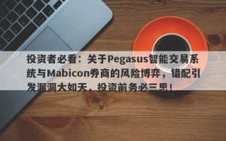 投资者必看：关于Pegasus智能交易系统与Mabicon券商的风险博弈，错配引发漏洞大如天，投资前务必三思！