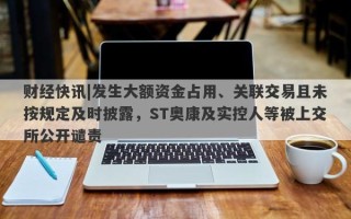 财经快讯|发生大额资金占用、关联交易且未按规定及时披露，ST奥康及实控人等被上交所公开谴责