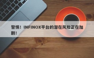 警惕！INFINOX平台的潜在风险正在加剧！