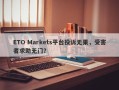 ETO Markets平台投诉无果，受害者求助无门？