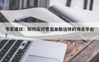 专家建议：如何应对君诺金融这样的滑点平台？