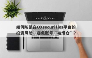 如何防范在OXsecurities平台的投资风险，避免账号“被爆仓”？