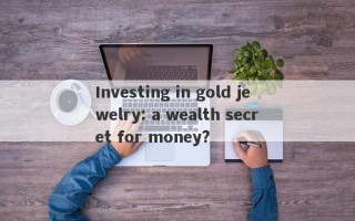 Investing in gold jewelry: a wealth secret for money?