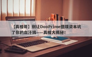 【真相哥】别让DooPrime德璞资本坑了你的血汗钱——真相大揭秘！