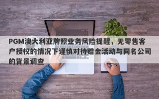 PGM澳大利亚牌照业务风险提醒，无零售客户授权的情况下谨慎对待赠金活动与同名公司的背景调查