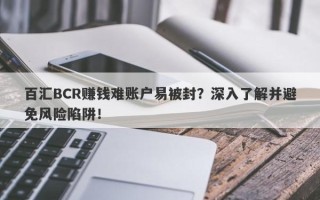 百汇BCR赚钱难账户易被封？深入了解并避免风险陷阱！