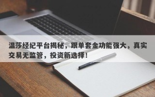 温莎经纪平台揭秘，跟单套金功能强大，真实交易无监管，投资新选择！