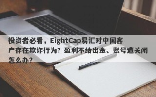 投资者必看，EightCap易汇对中国客户存在欺诈行为？盈利不给出金、账号遭关闭怎么办？