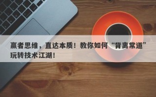 赢者思维，直达本质！教你如何“背离常道”玩转技术江湖！