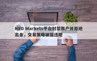 NXG Markets平台封禁账户并拒绝出金，交易策略被指违规