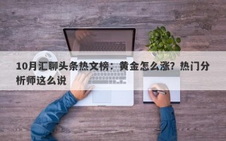 10月汇聊头条热文榜：黄金怎么涨？热门分析师这么说