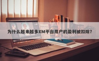 为什么越来越多XM平台用户的盈利被扣除？