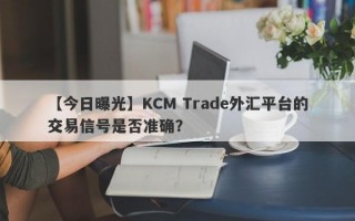 【今日曝光】KCM Trade外汇平台的交易信号是否准确？