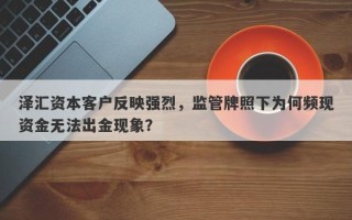 泽汇资本客户反映强烈，监管牌照下为何频现资金无法出金现象？