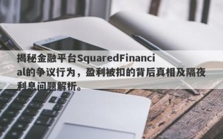 揭秘金融平台SquaredFinancial的争议行为，盈利被扣的背后真相及隔夜利息问题解析。