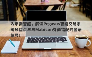 入市需警醒，解读Pegasus智能交易系统风险点与与Mabicon券商错配的警示信号！