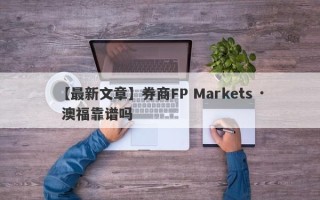 【最新文章】券商FP Markets · 澳福靠谱吗
