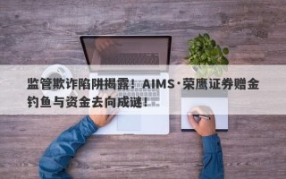 监管欺诈陷阱揭露！AIMS·荣鹰证券赠金钓鱼与资金去向成谜！