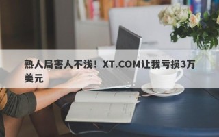 熟人局害人不浅！XT.COM让我亏损3万美元