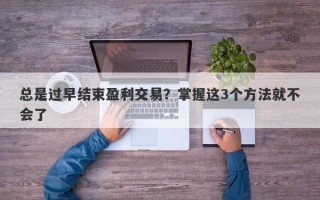 总是过早结束盈利交易？掌握这3个方法就不会了